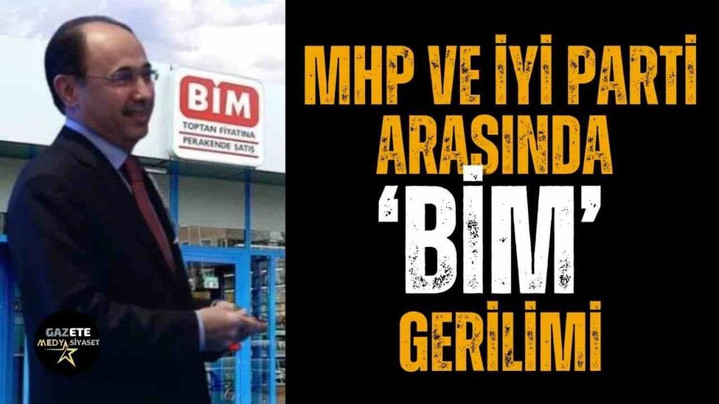 MHP ve İYİ Parti arasında ‘BİM’ gerilimi