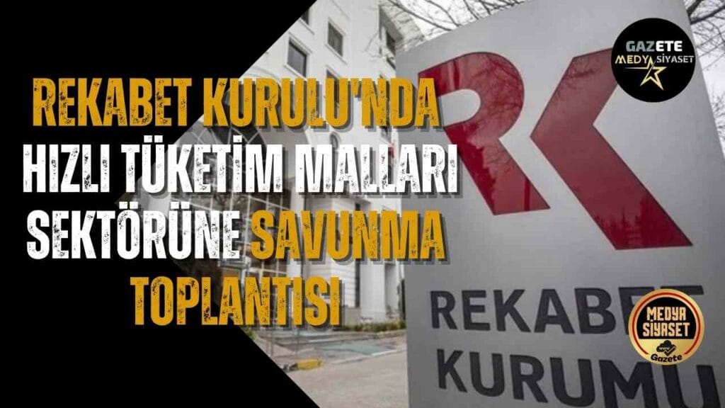 Rekabet Kurulu’nda hızlı tüketim malları sektörüne savunma toplantısı