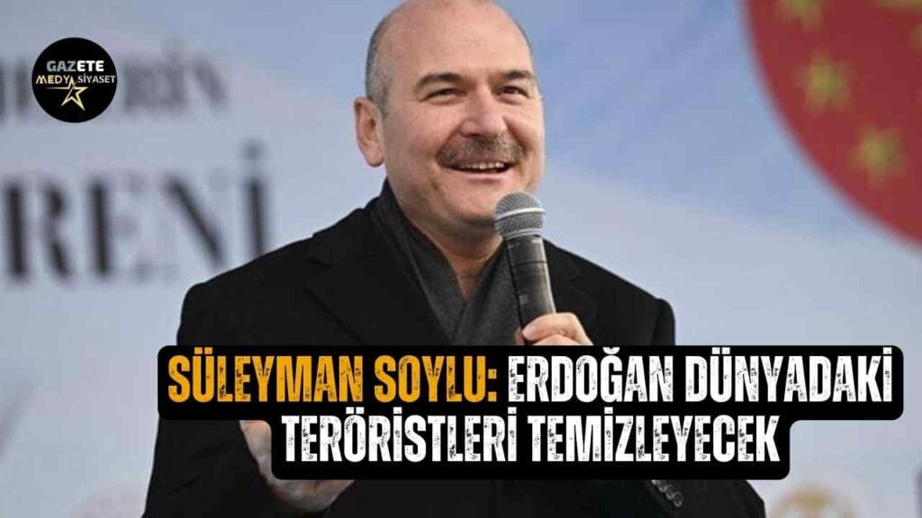 Süleyman Soylu: Erdoğan dünyadaki teröristleri temizleyecek