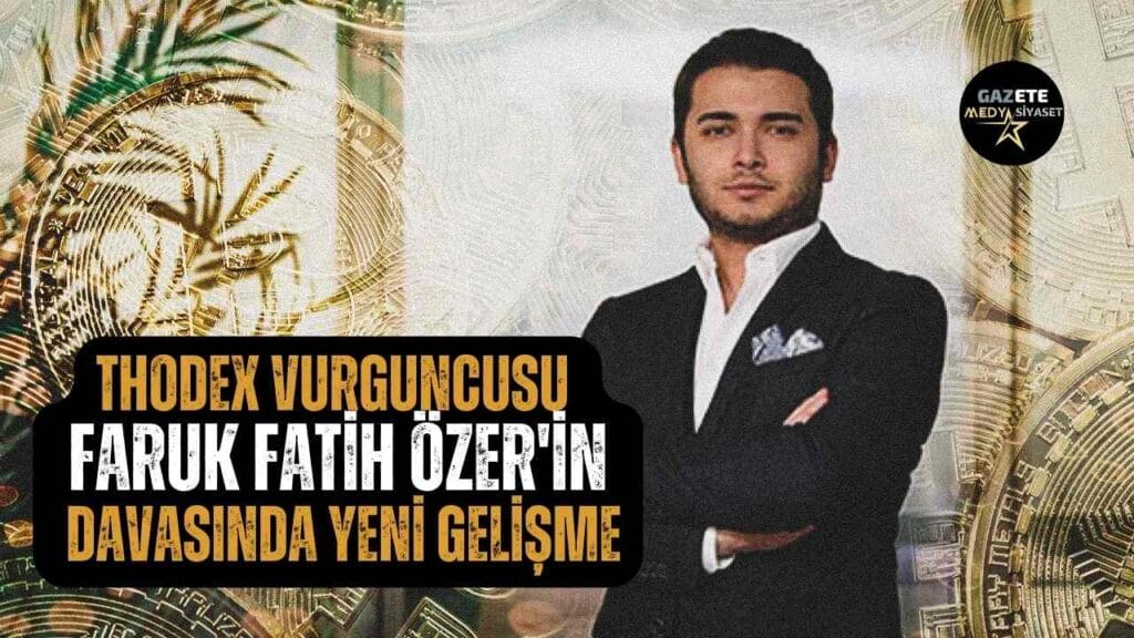Son Dakika… Thodex vurguncusu Faruk Fatih Özer’in davasında yeni gelişme