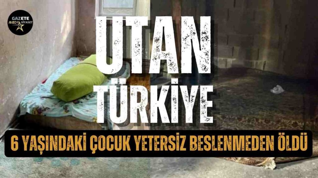 Utan Türkiye ! 6 yaşındaki çocuk yetersiz beslenmeden öldü