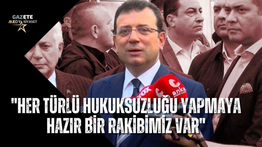 İmamoğlu: Her türlü hukuksuzluğu yapmaya hazır bir rakibimiz var