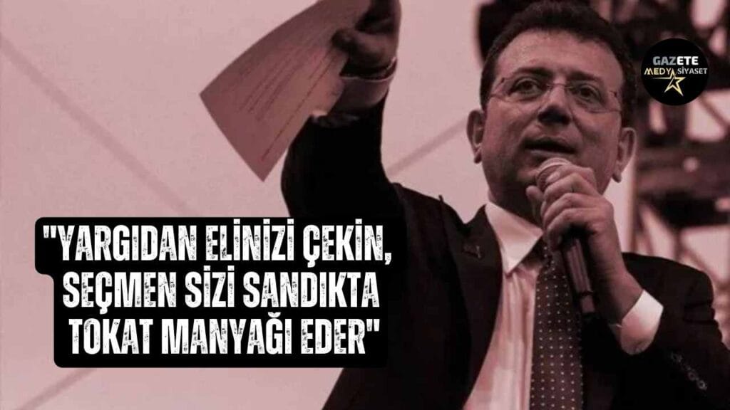 İmamoğlu: Yargıdan elinizi çekin, seçmen sizi sandıkta tokat manyağı eder