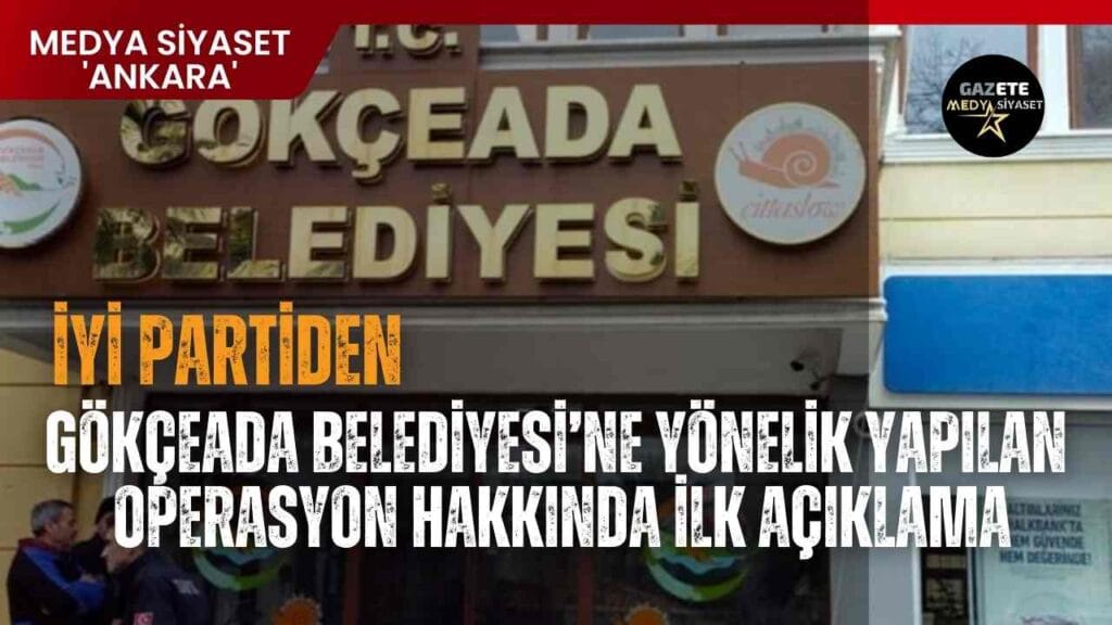 İYİ Partiden Gökçeada Belediyesi’ne Yönelik Yapılan Operasyon Hakkında İlk Açıklama