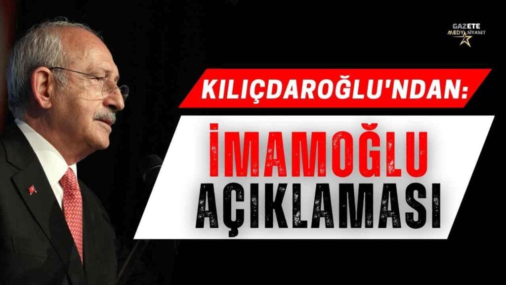 Kemal Kılıçdaroğlu’ndan Ekrem İmamoğlu açıklaması