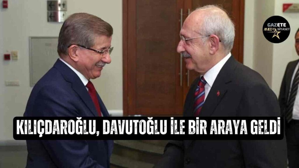 Kılıçdaroğlu, Davutoğlu ile bir araya geldi