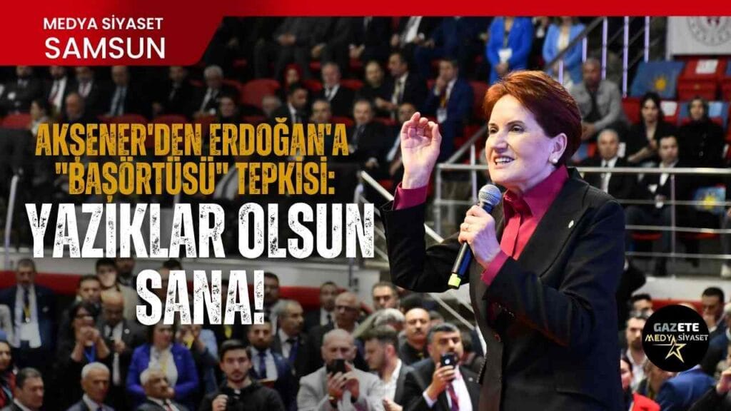 Meral Akşener’den Erdoğan’a “başörtüsü” tepkisi