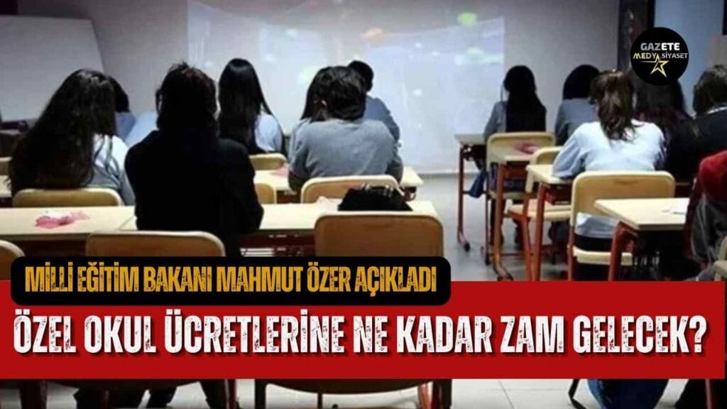 Özel okul ücretlerine ne kadar zam gelecek? Milli Eğitim Bakanı Mahmut Özer açıkladı