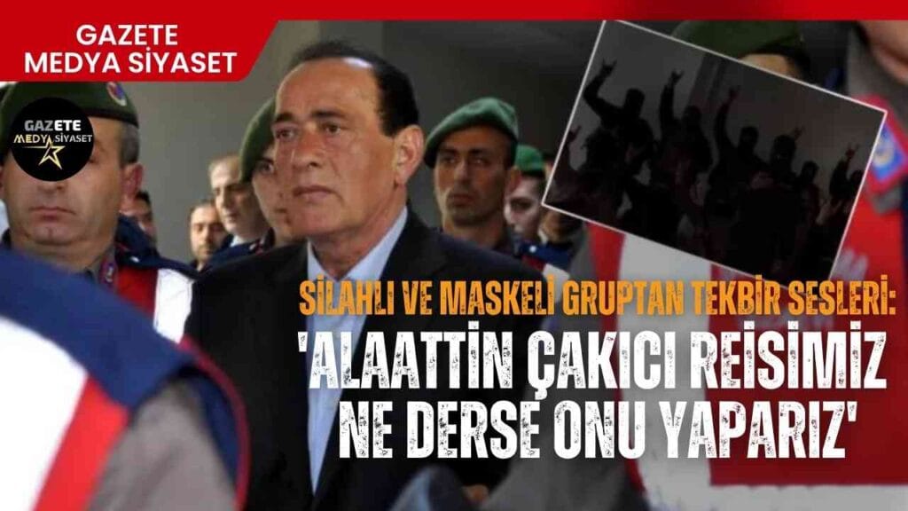 Silahlı ve maskeli gruptan tekbir sesleri: ‘Alaattin Çakıcı reisimiz ne derse onu yaparız’