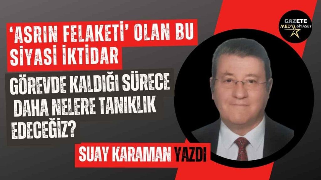 Asrın Felaketi | Suay Karaman Yazdı