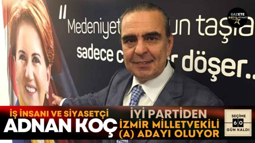 Adnan Koç İYİ Partiden İzmir Milletvekili (A) Adayı Oluyor