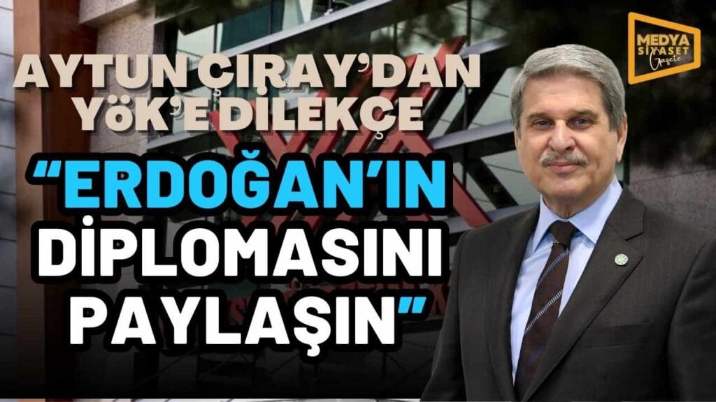 İYİ Parti Milletvekili ve Genel Başkan Başdanışmanı Aytun Çıray’dan YÖK’e Erdoğan dilekçesi