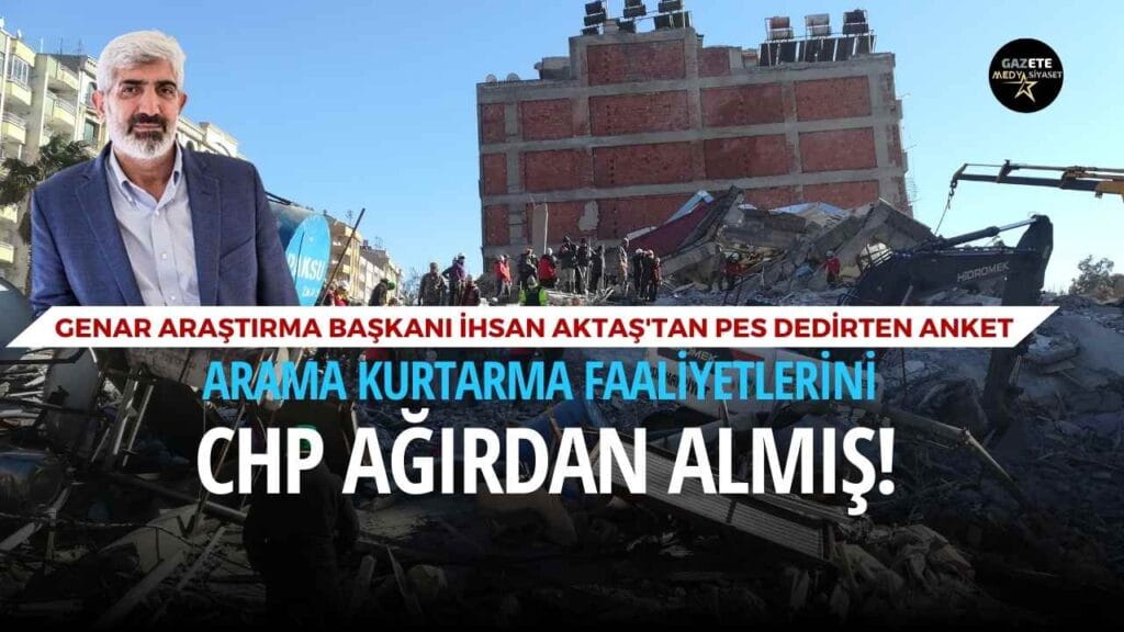 Yandaş anketçiden Pes dedirten Anket : Arama kurtarma faaliyetlerini CHP ağırdan almış!