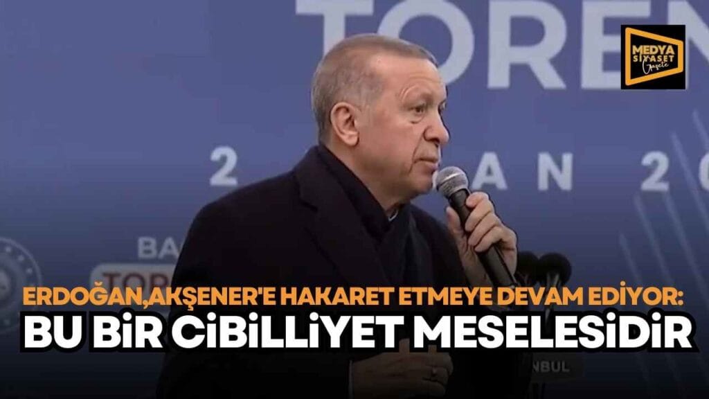 AKP’li Cumhurbaşkanı Erdoğan’dan Akşener’e: Özür dileyecek misin?