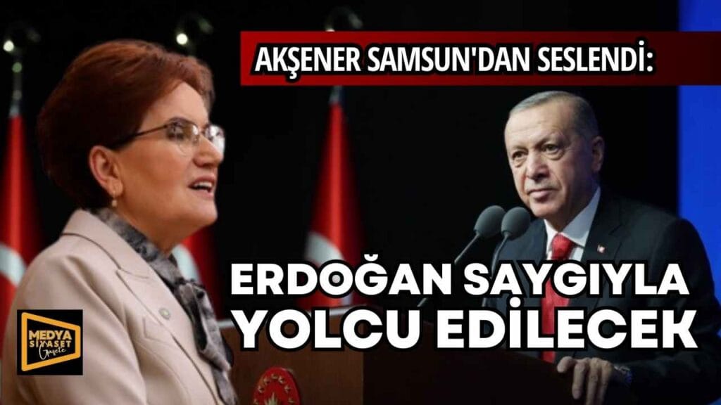 Akşener Samsun’dan seslendi