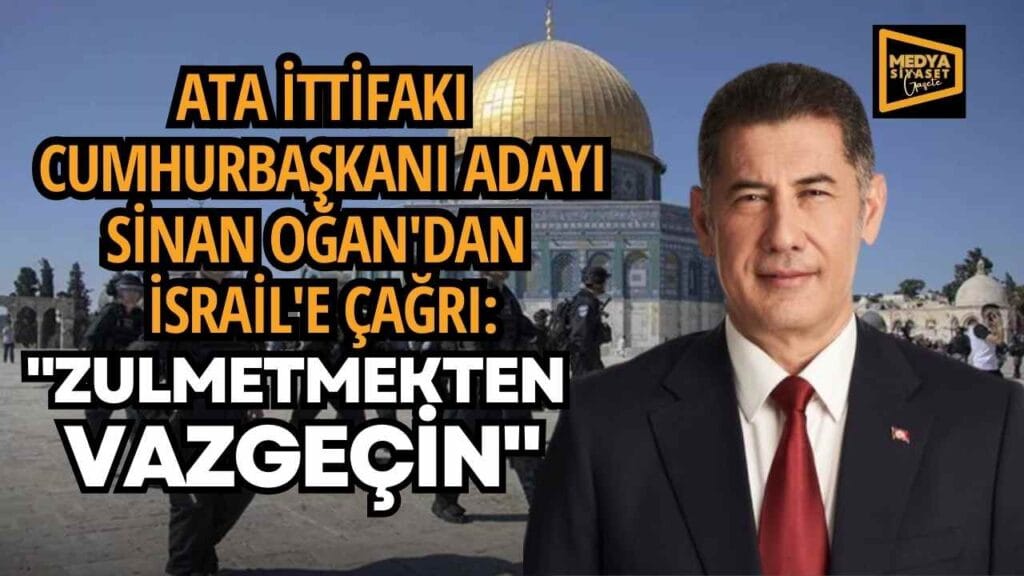 ATA İttifakı Cumhurbaşkanı Adayı Sinan Oğan’dan İsrail’e Çağrı