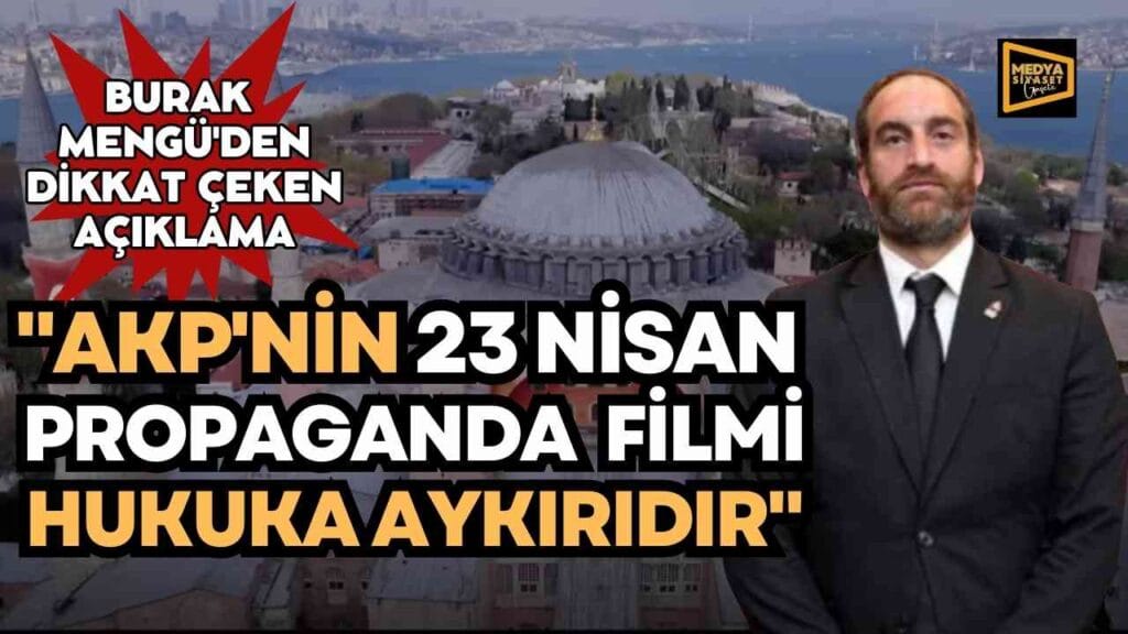 Avukat Burak Mengü :AKP’nin 23 Nisan Propaganda Filmi Hukuka Aykırıdır