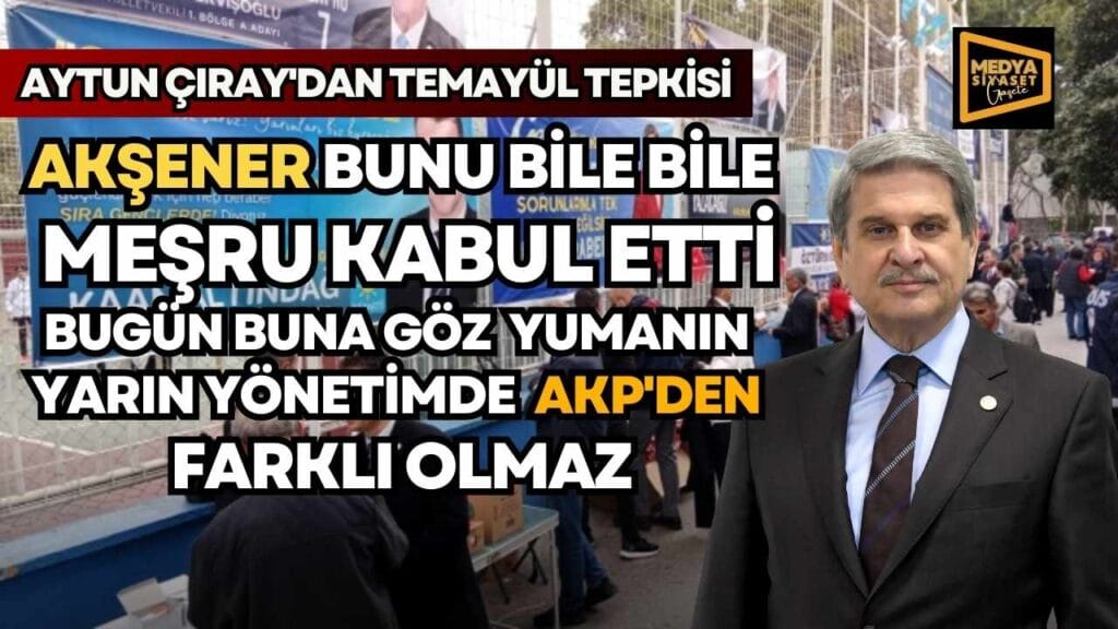 Aytun Çıray’dan temayül tepkisi…”Akşener bunu bile bile meşru kabul etti”