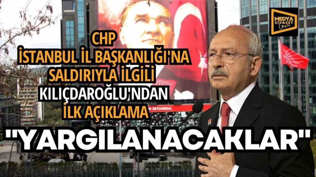 CHP İstanbul İl Başkanlığı’na saldırıyla ilgili Kılıçdaroğlu’ndan ilk açıklama