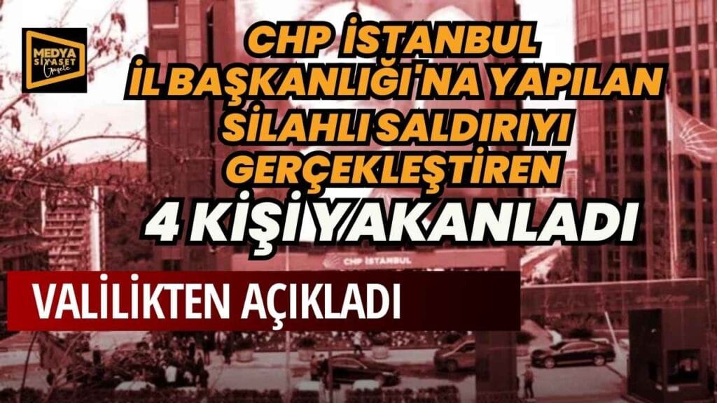 CHP İstanbul İl Başkanlığı’na yapılan silahlı saldırıya ilişkin Valilikten açıklama
