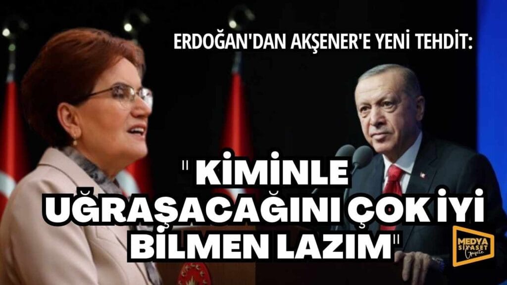 Erdoğan’dan Akşener’e yeni tehdit
