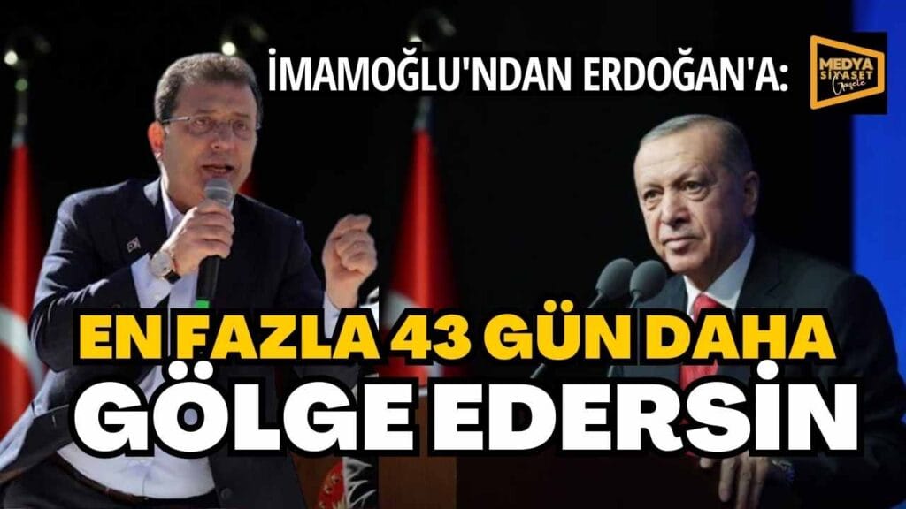İmamoğlu’ndan Erdoğan’a: En fazla 43 gün daha gölge edersin