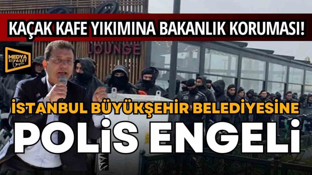 İstanbul’da kaçak kafe yıkımına bakanlık koruması!