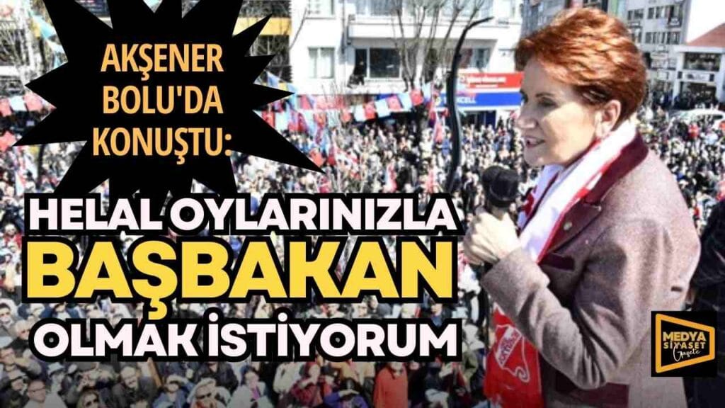 İYİ Parti Lideri Meral Akşener Bolu’da Dikkat Çeken Açıklamalarda Bulundu