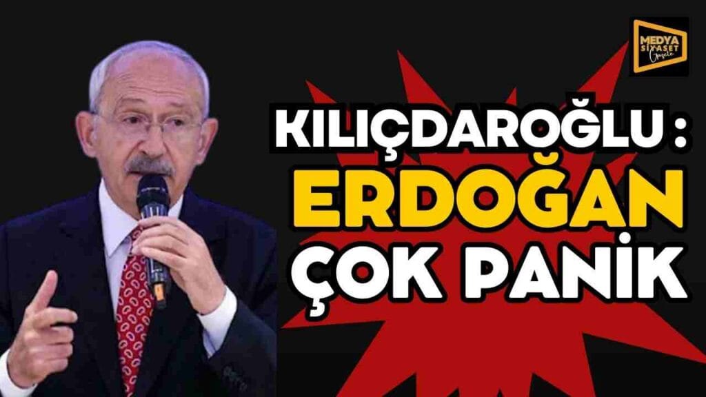 CHP Lideri Kemal Kılıçdaroğlu: Erdoğan çok panik