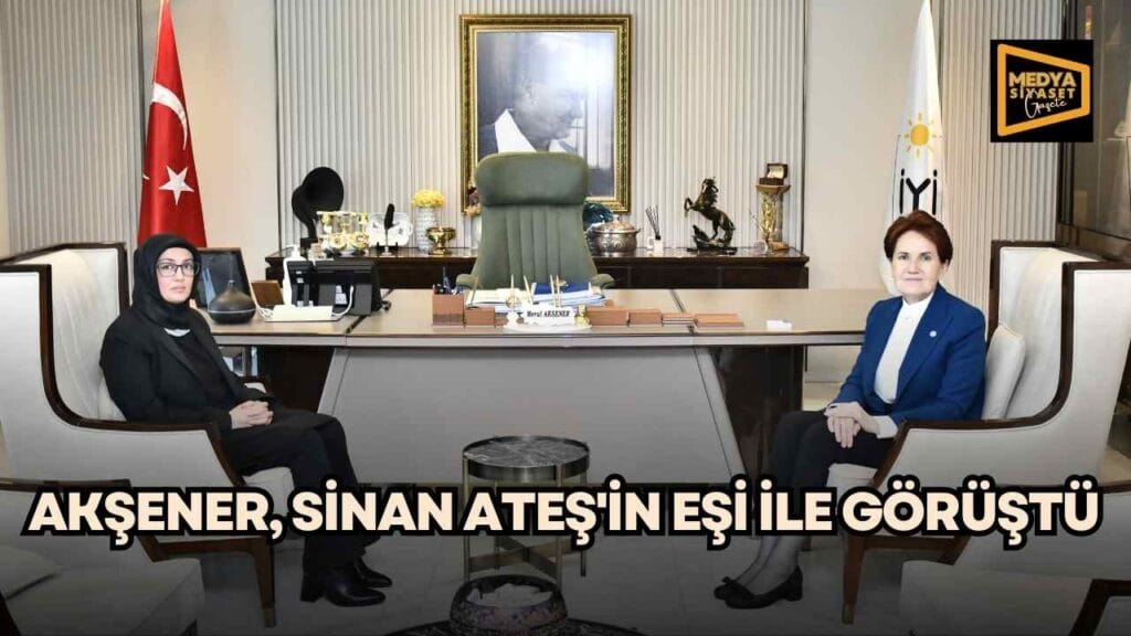 Meral Akşener,Sinan Ateş’in eşi ile görüştü