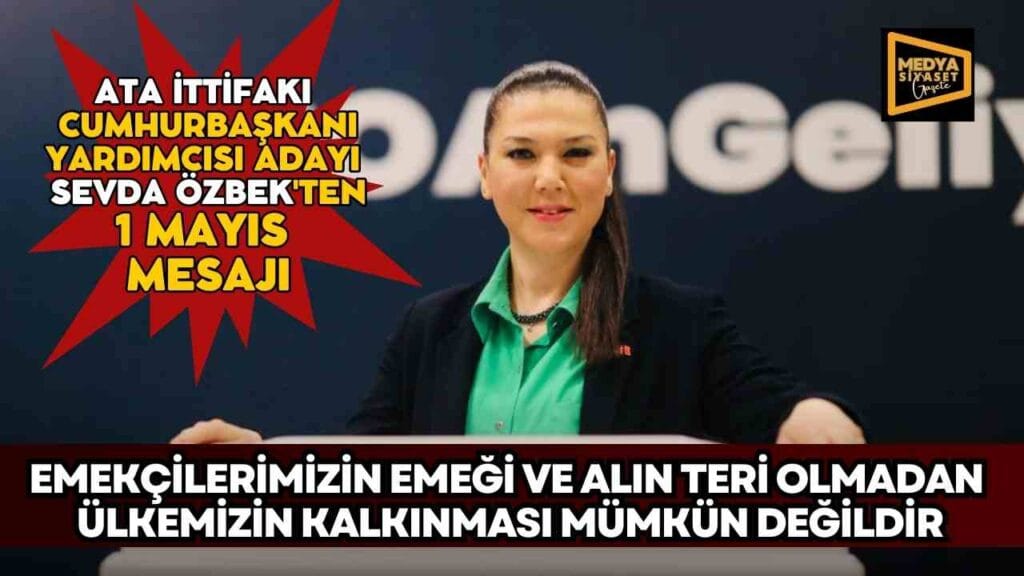 Ata İttifakı Cumhurbaşkanı Yardımcısı Adayı Sevda Özbek’ten 1 Mayıs İşçi ve Emekçi Bayramı açıklaması