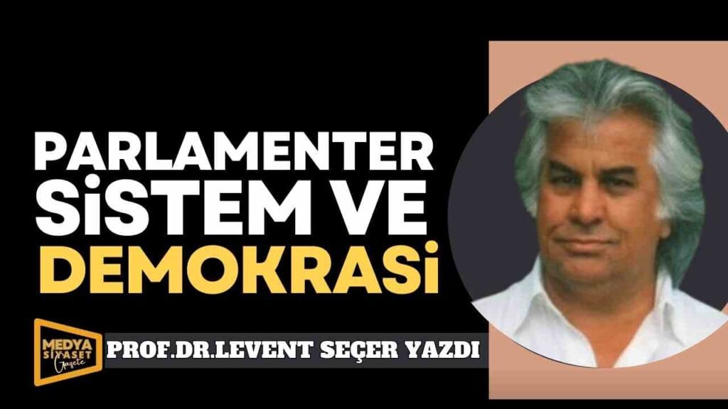 Parlamenter sistem ve demokrasi | Prof.Dr. Levent Seçer Yazdı