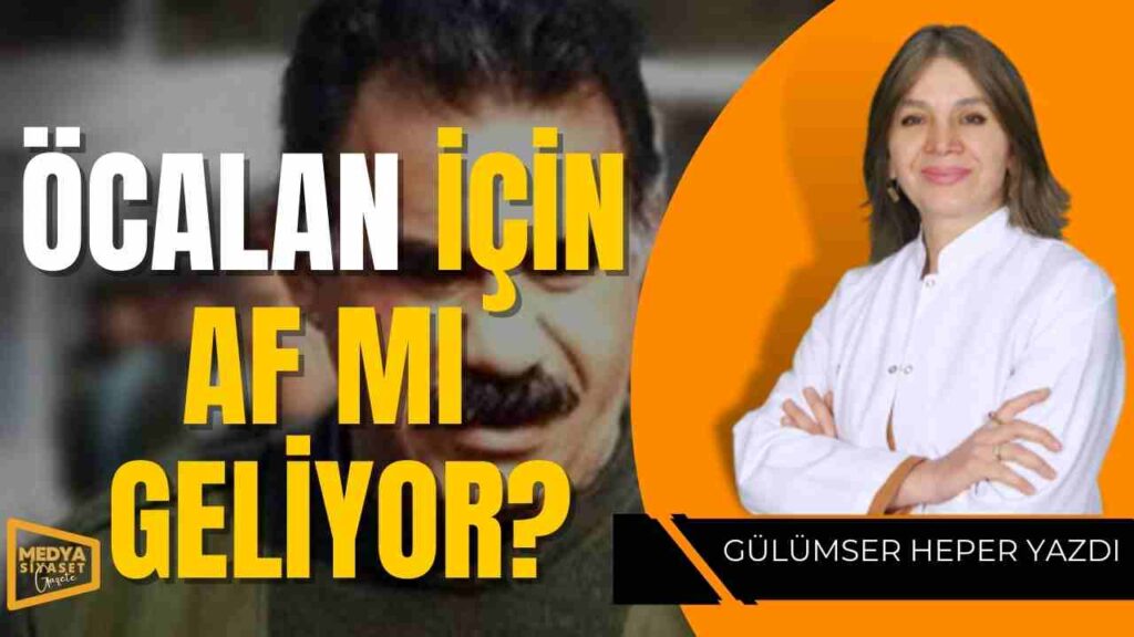 Abdullah Öcalan için af mı geliyor? | Prof.Dr. Gülümser Heper Yazdı