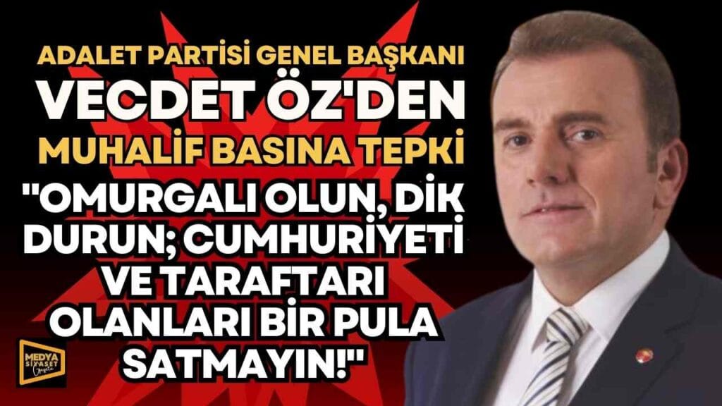 Adalet Partisi Genel Başkanı Vecdet Öz’den Muhalif Basına ‘Erdoğan’ Tepkisi