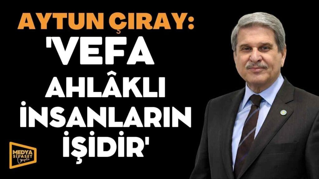 Aytun Çıray’dan “Vefa” açıklaması