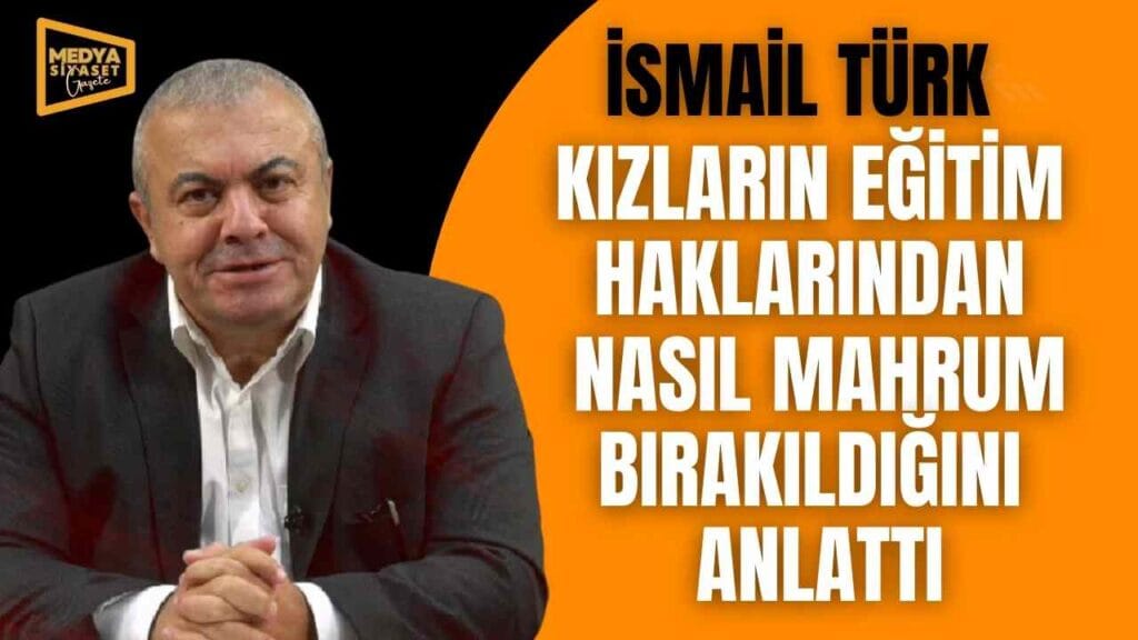 Habererk Genel Yayın Yönetmeni İsmail Türk kızların eğitim haklarından nasıl mahrum bırakıldığını anlattı