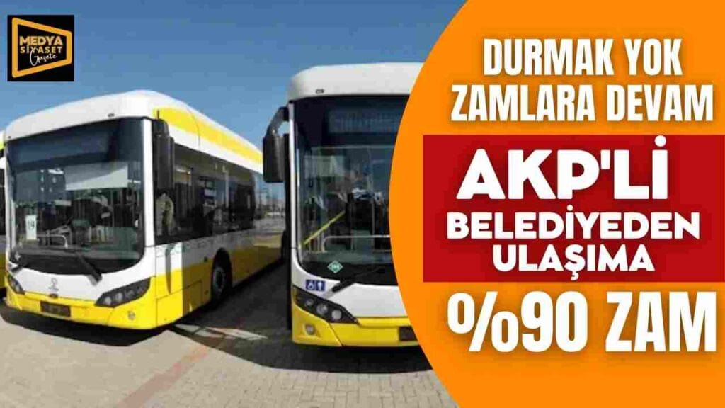 AKP’li belediyeden ulaşıma ücretlerine % 90 zam