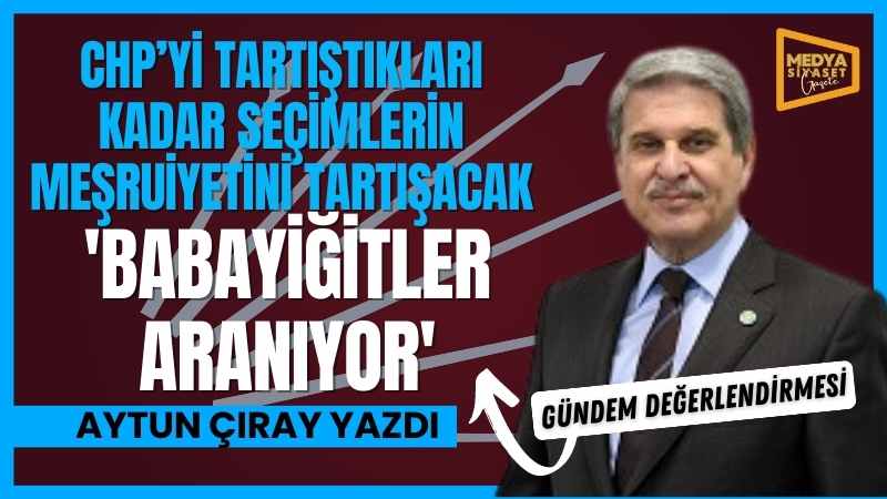 Babayiğitler Aranıyor | Aytun Çıray Yazdı