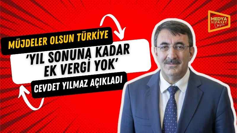 Cevdet Yılmaz’dan ‘müjde’: ‘Yıl sonuna kadar ek vergi yok’