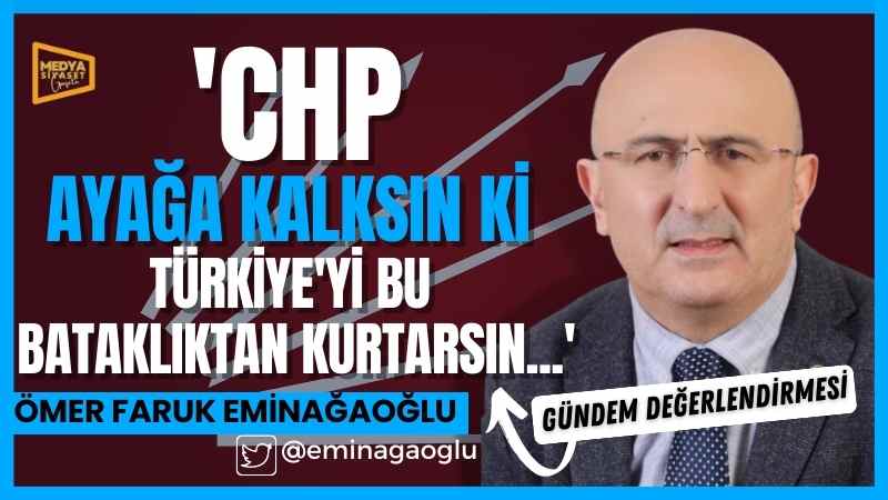 CHP değişmeli ve yenilenmeli ki ayağa kalksın…