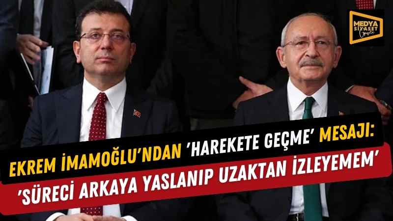 Ekrem İmamoğlu’ndan ‘harekete geçme’ mesajı: ‘Süreci arkaya yaslanıp uzaktan izleyemem’