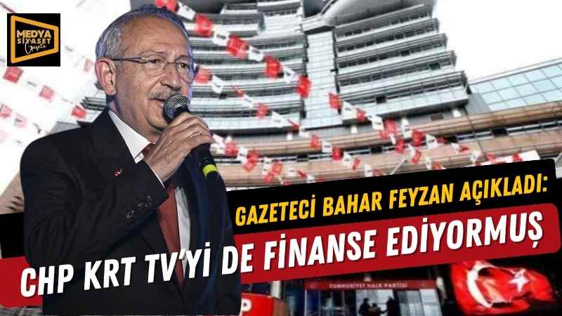 Gazeteci Bahar Feyzan açıkladı: ‘CHP KRT TV’yi de Finanse Ediyormuş