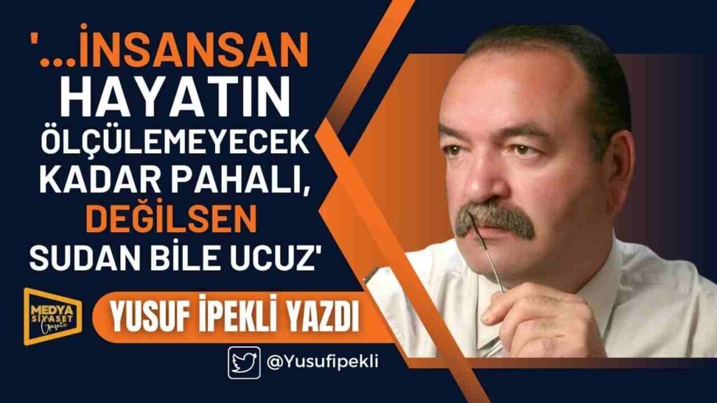 Hayat(ımız) pahalı mı, ucuz mu? | Yusuf İpekli Yazdı