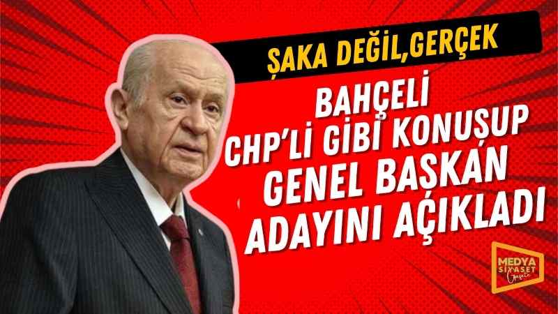 Şaka değil,gerçek…MHP lideri Devlet Bahçeli CHP’li gibi konuşup genel başkan adayını açıkladı