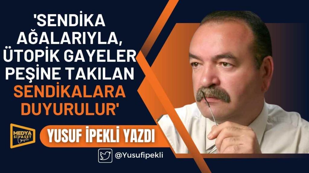 Sendika da neymiş: “Parayı veren düdüğü çalıyor.” | Yusuf İpekli Yazdı