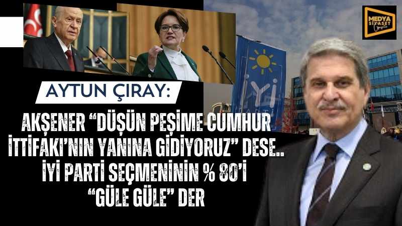 Aytun Çıray : Vekilleri İYİ Partili Seçmeni Tanımıyorlar