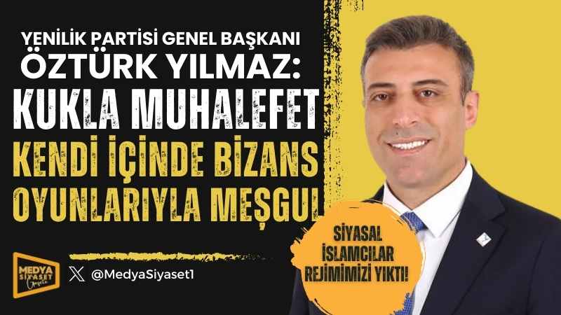 Yenilik Partisi Genel Başkanı Öztürk Yılmaz’dan Dikkat Çeken Açıklamalar