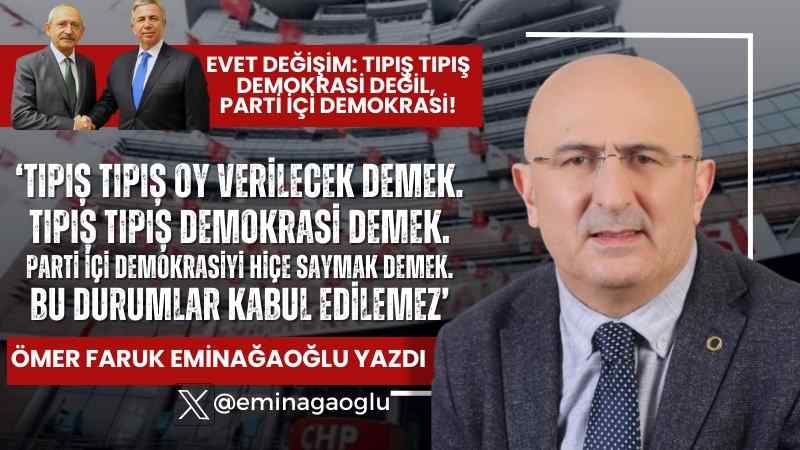 Evet değişim: Tıpış tıpış demokrasi değil, parti içi demokrasi!