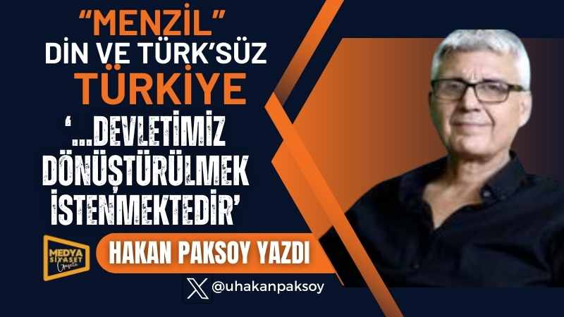 “Menzil”, Din ve Türk’süz Türkiye | Hakan Paksoy Yazdı