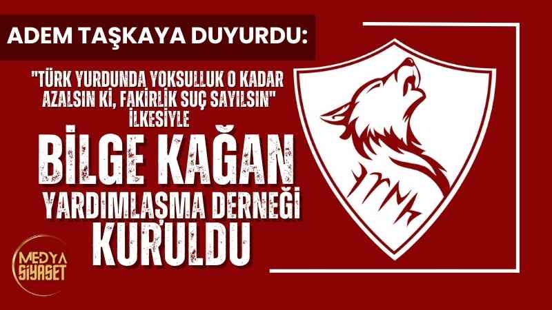 Başkan Adem Taşkaya duyurdu :”Bilge Kağan Yardımlaşma Derneği” kuruldu